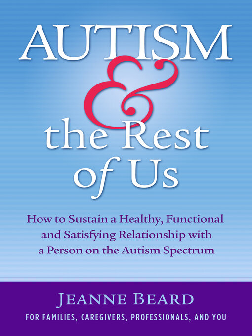 Title details for Autism & the Rest of Us: How to Sustain a Healthy, Functional, and Satisfying Relationship with  a Person on the Autism Spectrum by Jeanne Beard - Available